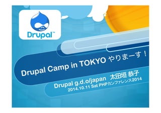 Drupal Camp in TOKYO やりまーす！ 
Drupal g.d.o/japan　太田垣 恭子 
2014.10.11 Sat PHPカンファレンス2014 
 