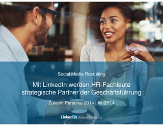 Social Media Recruiting 
Mit LinkedIn werden HR-Fachleute 
strategische Partner der Geschäftsführung 
Zukunft Personal 2014 | #inZP14 
 