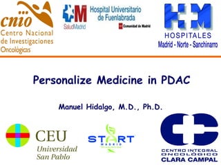 Personalize Medicine in PDAC 
Manuel Hidalgo, M.D., Ph.D. 
 