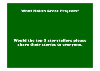 Would the top 3 storytellers please 
share their stories to everyone. 
 