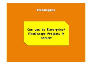 Can you do fixed-price/ 
fixed-scope Projects in 
Scrum? 
 