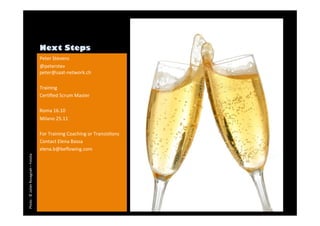 Peter 
Stevens 
@peterstev 
peter@saat-­‐network.ch 
Training 
CerDfied 
Scrum 
Master 
Roma 
16.10 
Milano 
25.11 
For 
Training 
Coaching 
or 
TransisDons 
Contact 
Elena 
Bassa 
elena.b@beflowing.com 
Photo 
: 
© 
Julián 
RovagnaD 
– 
Fotolia 
 