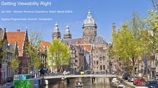 Getting Viewability Right
Jen Witt – Director Revenue Operations, Match Media EMEA
Digiday Programmatic Summit - Amsterdam
 