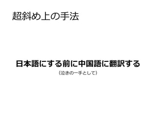 超斜め上の手法 
日本語にする前に中国語に翻訳する 
（泣きの一手として） 
 