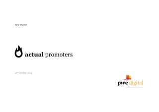 digital 
Reimagining Business 
PwC Digital 
actual promoters 
16th October 2014 
 