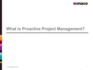 macegroup.com 
1 
What is Proactive Project Management?  