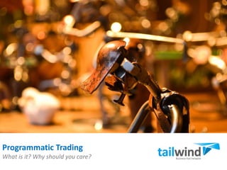 Programmatic Trading 
What is it? Why should you care? 
 