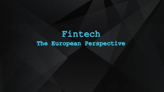 Fintech 
The European Perspective 
 