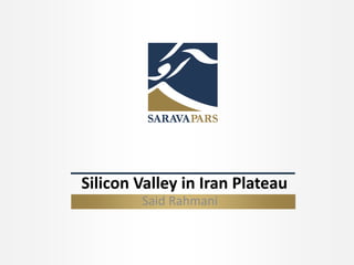 Said Rahmani 
Silicon Valley in Iran Plateau 
Said Rahmani  