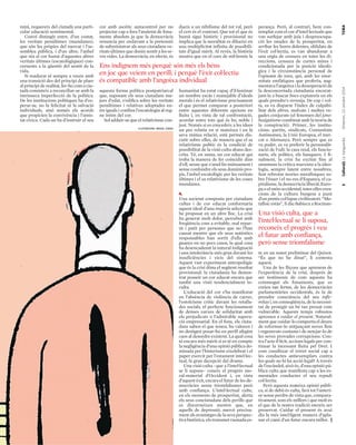5 Cultura|s La Vanguardia Dimecres, 22 octubre 2014 TEMA 
mini, requereix del ciutadà una parti-cular 
educació sentimental. 
Convé distingir entre, d’un costat, 
les veritats penúltimes (mundanes), 
que són les pròpies del mercat i l’as-semblea 
pública, i d’un altre, l’anhel 
que nia al cor humà d’aquestes altres 
veritats últimes (escatològiques) con-cernents 
a la qüestió del sentit de la 
vida. 
Si madurar té sempre a veure amb 
una transició des del principi de plaer 
al principi de realitat, fer-ho comaciu-tadà 
consisteix a reconciliar-se amb la 
intrínseca imperfecció de la política. 
De les institucions polítiques ha d’es-perar- 
se, no la felicitat ni la salvació 
individuals, sinó només els acords 
que propicien la convivència i l’amis-tat 
cívica. Cada un ha d’instruir el seu 
cor amb ascètic autocontrol per no 
projectar cap a fora l’ansietat de fona-ments 
absoluts ja que la democràcia 
renuncia per endavant a la pretensió 
de subministrar als seus ciutadans ve-ritatsúltimes 
que donin sentit a les se-ves 
vides. La democràcia, en efecte, és 
Ens indignem més perquè són més els béns 
en joc que veiem en perill; i perquè l’èxit col·lectiu 
és compatible amb l’angoixa individual 
aquesta forma política postpatriarcal 
que, suposant els seus ciutadans ma-jors 
d’edat, s’edifica sobre les veritats 
penúltimes i relatives adoptades en-tre 
iguals i confina l’escatologia al reg-ne 
íntim del cor. 
Sol adduir-se que el relativisme con-dueix 
a un nihilisme del tot val, però 
el cert és el contrari. Que tot el que és 
humà sigui històric i provisional no 
implica que la moralitat es dilueixi en 
una multiplicitat infinita de possibili-tats 
d’igual mèrit. Al revés, la història 
mostra que en el curs de mil·lennis la 
humanitat ha estat capaç d’il·luminar 
un nombre escàs i manejable d’ideals 
morals i és el relativisme precisament 
el que permet comparar a posteriori 
entre aquestes diferents opcions en 
lluita i, en vista de tal confrontació, 
acordar entre tots què és bo, noble i 
just. Només si es concedeix a les idees 
un pes relatiu en si mateixes i en la 
seva mútua relació, està permès dis-cutir 
sobre elles, de manera que el sa 
relativisme polític és la condició de 
possibilitat de la visió culta abans des-crita. 
Té, en suma, un cor educat qui 
troba la manera de fer coincidir dins 
d’ell, sense que s’anul·lin mútuament i 
sense confondre els seus dominis pro-pis, 
l’anhel escatològic per les veritats 
últimes i el sa relativisme de les coses 
mundanes. 
4. 
Una societat composta per ciutadans 
cultes i de cor educat conformaria 
aquest ideal d’una majoria selecta que 
he proposat en un altre lloc. La crisi 
ha generat molt dolor, percebut amb 
freqüència com a evitable, mal repar-tit 
i patit per persones que no l’han 
causat mentre que els seus autèntics 
responsables han sortit d’ella amb 
guanys en no pocs casos, la qual cosa 
ha desencadenat la natural indignació 
i una intolerància més gran davant les 
insuficiències i vicis del sistema. 
Aquest vast experiment antropològic 
que és la crisi dóna el següent resultat 
provisional: la ciutadania ha demos-trat 
posseir un cor educat encara que 
també una visió tendencialment in-culta. 
L’educació del cor s’ha manifestat 
en l’absència de violència de carrer, 
l’estoïcisme crític davant les retalla-des 
socials, el perfecte funcionament 
de denses xarxes de solidaritat amb 
els perjudicats o l’admirable supera-ció 
empresarial. En el fons, els ciuta-dans 
saben el que tenen, ho valoren i 
no desitgen posar-ho en perill afegint 
caos al desordre existent. La qual cosa 
té encara més mèrit si es té en compte 
la negligència d’una opinió pública do-minada 
per l’histerisme eixelebrat i el 
paper exercit per l’estament intel·lec-tual, 
la gran decepció del drama. 
Una visió culta –que a l’intel·lectual 
se li suposa– coneix el progrés mo-ral- 
material d’Occident i, en vista 
d’aquest èxit, encara el futur de les de-mocràcies 
sense triomfalismes però 
amb confiança. L’intel·lectual culte, 
en els moments de prosperitat, alerta 
els seus conciutadans dels perills que 
es discerneixen mentre que, en 
aquells de depressió, mercè precisa-ment 
als avantatges de la seva perspec-tiva 
històrica, els transmet raonada es-perança. 
Però, al contrari, hem con-templat 
com el cor d’intel·lectuals que 
van surfejar amb joia i despreocupa-ció 
les onades de la prosperitat, en 
arribar les hores dolentes, oblidats de 
l’èxit col·lectiu, es van abandonar a 
una orgia de censura en totes les di-reccions, 
censura de curtes mires i 
condicionada per la posició ideolò-gica 
i la circumstància personal de 
l’opinant de torn, qui, amb les enor-mitats 
emfàtiques que proferia, aug-mentava 
l’angoixa i ladesesperació de 
la desconcertada ciutadania encorat-jant- 
la a buscar bocs expiatoris en els 
quals prendre’s revenja. De cop i vol-ta, 
es va disparar l’índex de culpabi-litat 
dels altres, malvats i moltes ve-gades 
conjurats (el fenomen del jono-hesigutisme 
combinat amb la teoria de 
la conspiració). Primer, les institu-cions: 
partits, sindicats, Comunitats 
Autònomes, la Unió Europea, el mer-cat 
o Alemanya. Però sempre que es 
va poder, es va preferir la personalit-zació 
de l’odi: la casa reial, els funcio-naris, 
els polítics, els banquers. I fi-nalment, 
la crisi ha excitat fins al 
súmmum la crítica marxista a la ideo-logia, 
sempre latent entre nosaltres, 
fent rebrotar teories metafísiques so-bre 
l’ésser i el no-res d’Espanya, el ca-pitalisme, 
lademocràcia liberal, Euro-paoelmón 
occidental, totes elles crea-cions 
de la cultura burgesa a punt 
d’un pretès col·lapse civilitzatori. “Me-tafísic 
estàs”, li diu BabiecaaRocinan-te 
Una visió culta, que a 
l’intel·lectual se li suposa, 
reconeix el progrés i veu 
el futur amb confiança, 
però sense triomfalisme 
en un sonet preliminar del Quixot. 
“És que no he dinat”, li contesta 
aquest. 
Una de les lliçons que aprenem de 
l’experiència de la crisi, després de 
ser testimonis de com aquesta ha 
commogut els fonaments, que es 
creien tan ferms, de les democràcies 
parlamentàries occidentals, és la de 
prendre consciència del seu infir-mitas 
i, en conseqüència, de la necessi-tat 
de protegir un bé tan preuat com 
vulnerable. Aquests temps robustos 
apressen a cuidar el present. Natural-ment 
que cuidar-lo comporta el deure 
de reformar-lo mitjançant noves lleis 
i regenerats costums i denetejar-lo de 
les seves provades corrupcions. Con-tra 
l’acte il·lícit, accions legals per con-tinuar 
la incessant lluita pel Dret. I 
com canalitzar el retret social cap a 
les conductes antiexemplars contra 
les quals no hi ha acció legal? A través 
de l’escàndol, això és, d’una opinió pú-blica 
culta que manifesta cap a les es-mentades 
conductes el seu repudi 
col·lectiu. 
Però aquesta mateixa opinió públi-ca, 
si de debò és culta, farà tot l’anteri-or 
sense perdre de vista que, compara-tivament, 
som els millors i que molt és 
el que de la nostra tradició mereix ser 
preservat. Cuidar el present és avui 
dia la més intel·ligent manera d’apla-nar 
el camí d’un futur encara millor. | 
IL·LUSTRACIONS: MIQUEL ZUERAS 
