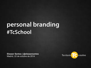 personal branding 
#TcSchool 
Eleazar Santos | @eleazarsantos 
Madrid, 22 de octubre de 2014 
 