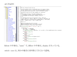 get_bloginfo 
$show の中身は、’name’ で、$filter の中身は、display が入っている。 
switch case は、何かの場合に切り替えて行くという意味。 
 