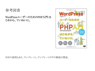 参考図書 
WordPressユーザーのためのPHP入門は 
じめから、ていねいに。 
PHPの説明もあり、テンプレート、テンプレートタグの解説が豊富。 
 