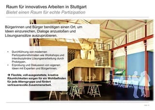 Raum für innovatives Arbeiten in StuttgartBietet einen Raum für echte Partizipation 
Seite 16 
Bürgerinnen und Bürger benö...