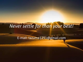 Never settle for than your best! 
E-mail: tazuma1251@gmail.com 
