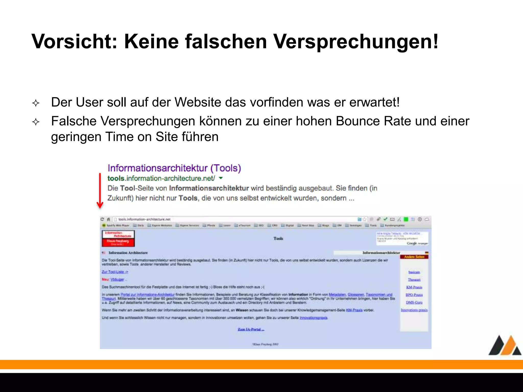 Vorsicht: Keine falschen Versprechungen! 
 Der User soll auf der Website das vorfinden was er erwartet! 
 Falsche Versprechungen können zu einer hohen Bounce Rate und einer 
geringen Time on Site führen 
 