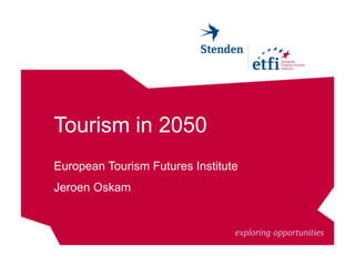 Tourism in 2050 
European Tourism Futures Institute 
Jeroen Oskam 
 