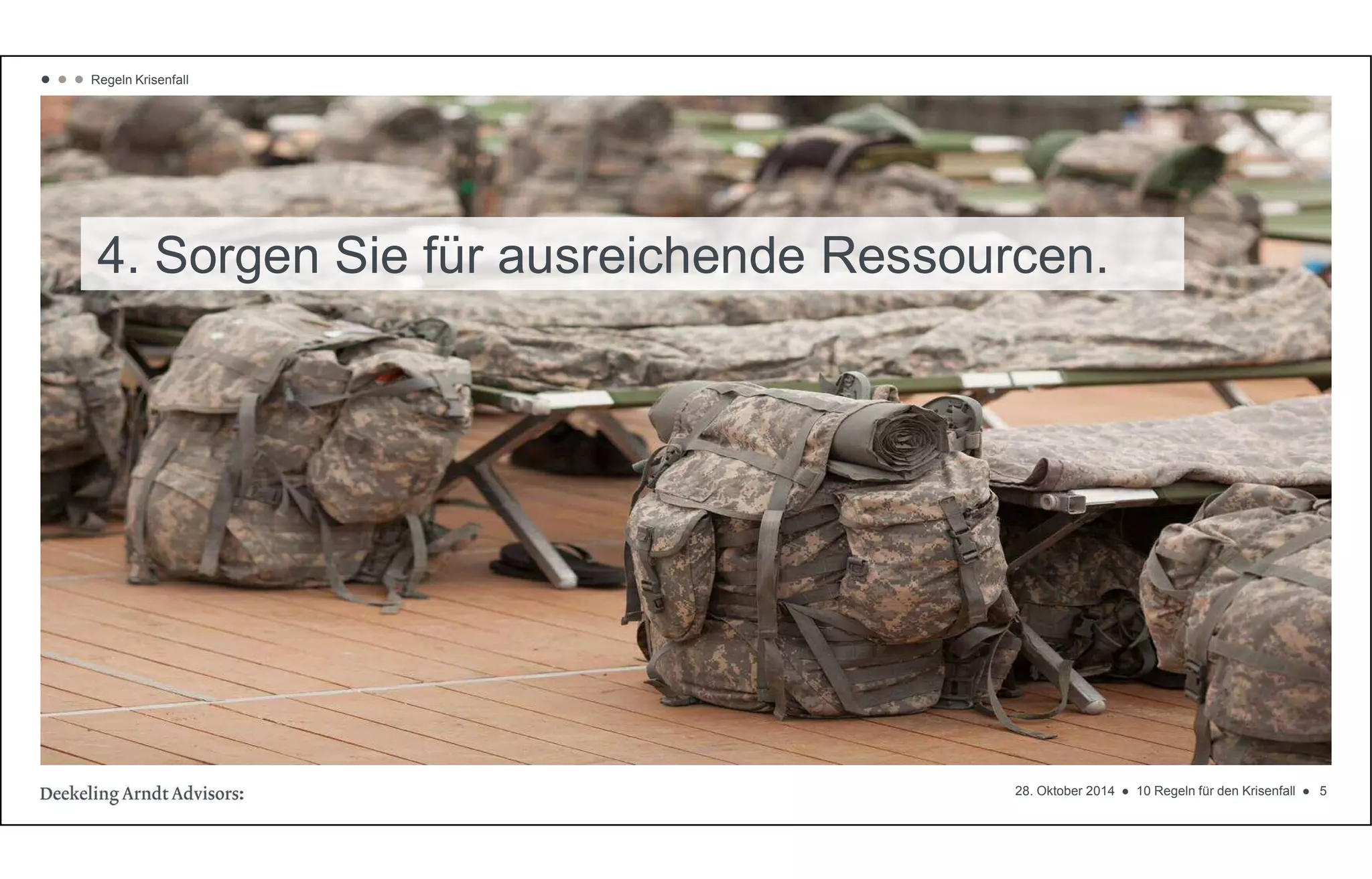 4. Sorgen Sie für ausreichende Ressourcen. 
28. Oktober 2014  10 Regeln für den Krisenfall  5 
   Regeln Krisenfall 
 