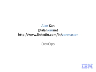 Alan Kan
@alankannet
http://www.linkedin.com/in/zenmaster
DevOps
 