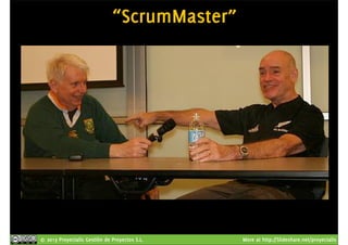 “ScrumMaster” 
© 2013 Proyectalis Gestión de Proyectos S.L. More at http://Slideshare.net/proyectalis 
 