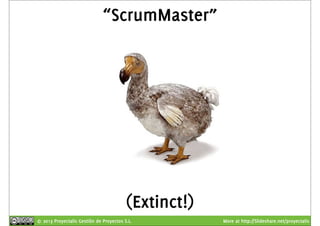 “ScrumMaster” 
(Extinct!) 
© 2013 Proyectalis Gestión de Proyectos S.L. More at http://Slideshare.net/proyectalis 
 
