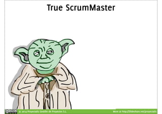 True ScrumMaster 
© 2014 Proyectalis Gestión de Proyectos S.L. More at http://Slideshare.net/proyectalis 
 