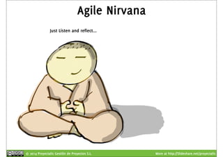 Agile Nirvana 
Just Listen and reflect... 
© 2014 Proyectalis Gestión de Proyectos S.L. More at http://Slideshare.net/proyectalis 
 