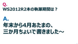 Q. WS2012R2本の執筆期間は？ A. 年末から4月あたまの、 三か月ちょいで書きました～ 
次へ  
