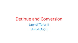 Detinue and Conversion
Law of Torts-II
Unit-I (A)(ii)
 