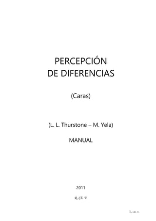 R. Ch. V.
PERCEPCIÓN
DE DIFERENCIAS
(Caras)
(L. L. Thurstone – M. Yela)
MANUAL
2011
R. Ch. V.
 