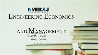 ENGINEERING ECONOMICS
AND MANAGEMENT-: CREATED BY :-
KAVIN RAVAL
141080106026
CIVIL
 