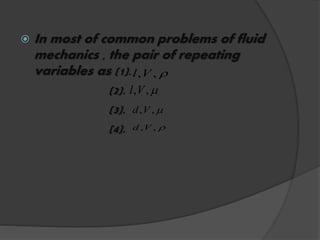  In most of common problems of fluid
mechanics , the pair of repeating
variables as (1).
(2).
(3).
(4).
,,Vl
,,Vl
,,Vd
,,Vd
 