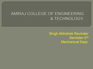 Singh Abhishek Ravinder
Semister-3rd
Mechanical Dept.
 