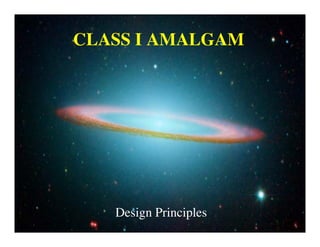 CLASS I AMALGAM
Design Principles
 