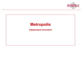 Metropolis
Independent innovators
 