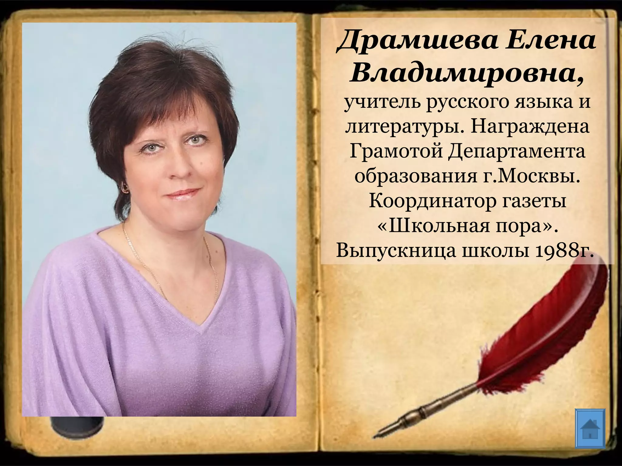 Драмшева Елена
Владимировна,
учитель русского языка и
литературы. Награждена
Грамотой Департамента
образования г.Москвы.
Координатор газеты
«Школьная пора».
Выпускница школы 1988г.
 
