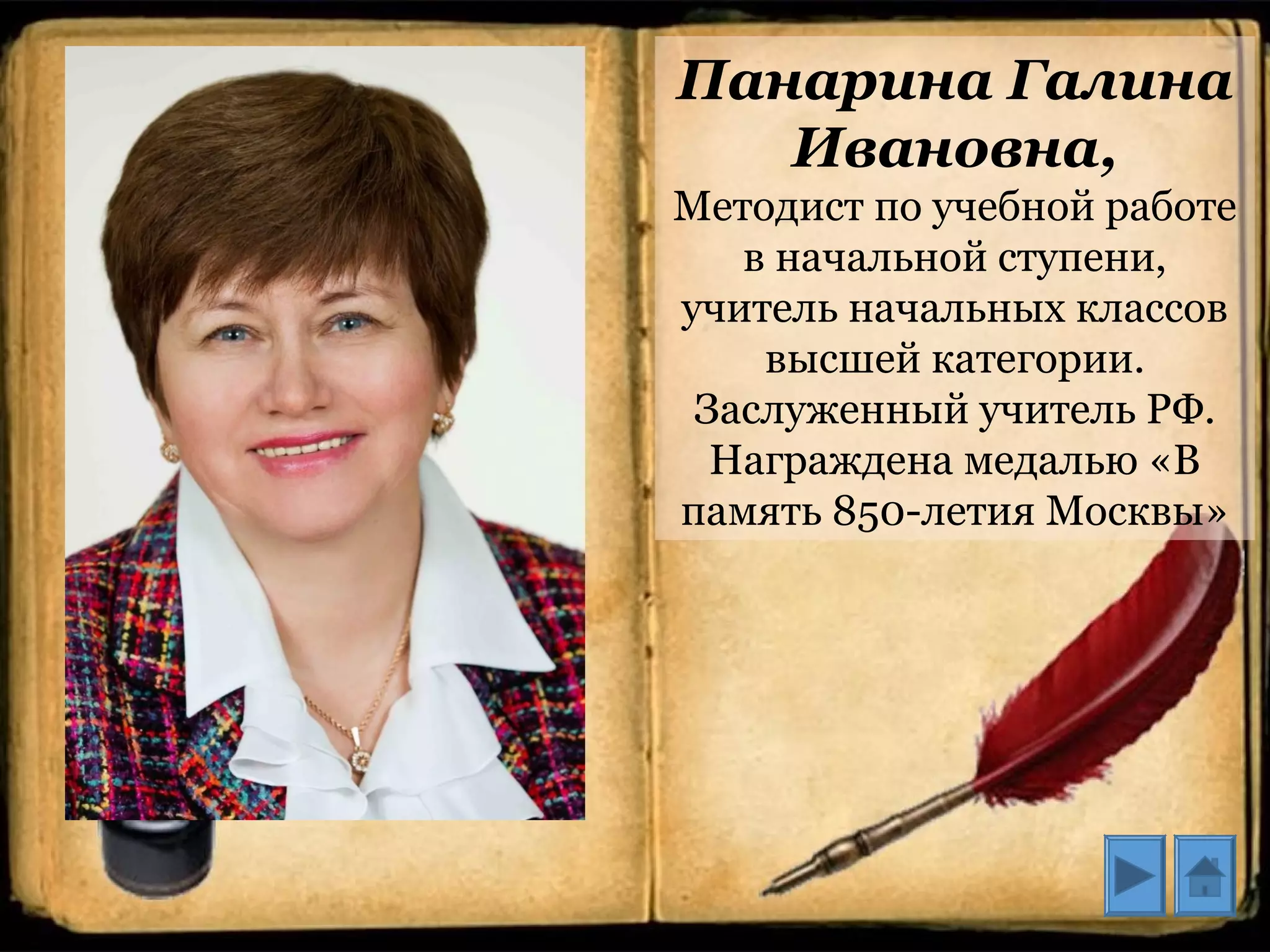 Панарина Галина
Ивановна,
Методист по учебной работе
в начальной ступени,
учитель начальных классов
высшей категории.
Заслуженный учитель РФ.
Награждена медалью «В
память 850-летия Москвы»
 