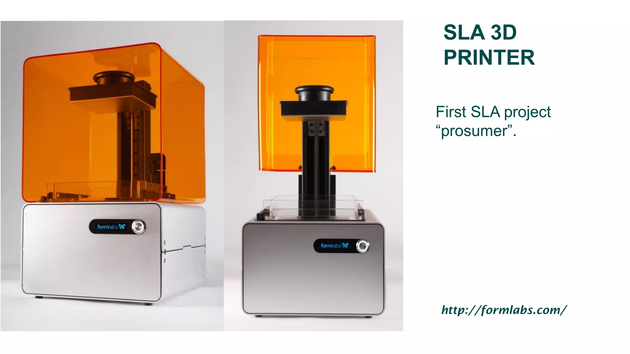 SLA 3D
PRINTER
First SLA project
“prosumer”.
http://formlabs.com/
 