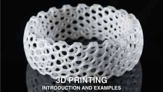 3D PRINTING3D PRINTING
INTRODUCTION AND EXAMPLESINTRODUCTION AND EXAMPLES
 