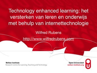 Technology enhanced learning: het 
versterken van leren en onderwijs 
met behulp van internettechnologie 
Wilfred Rubens 
...