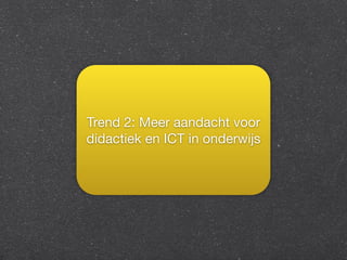 Trend 2: Meer aandacht voor 
didactiek en ICT in onderwijs 
 