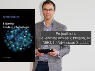 Projectleider, 
e-learning adviseur, blogger, ex 
MBO, lid Adviesraad StLucas 
 