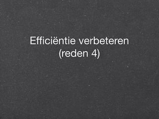 Efficiëntie verbeteren 
(reden 4) 
 