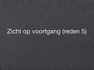 Zicht op voortgang (reden 5) 
 