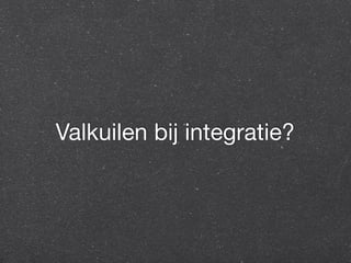 Valkuilen bij integratie? 
 