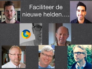 Faciliteer de 
nieuwe helden…. 
 