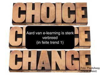 Foto: PixelsAway 
(Marek Uliasz) 
Aard van e-learning is sterk 
verbreed 
(in feite trend 1) 
 