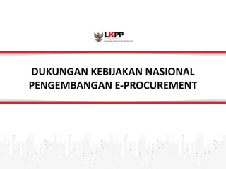 Click 
to 
edit 
Master 
title 
style 
DUKUNGAN 
KEBIJAKAN 
NASIONAL 
PENGEMBANGAN 
E-­‐PROCUREMENT 
 