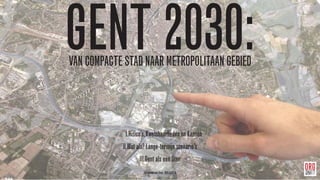 141104 gent 2030  van compacte stad naar metropolitaan gebied-org_ppt 16-9 rev