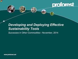 Successes in Other Commodities - November, 2014
Developing and Deploying Effective
Sustainability Tools
 